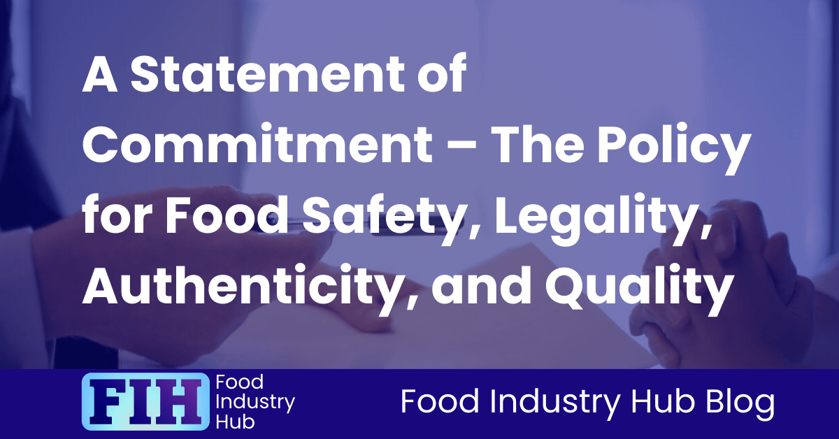 A Statement of Commitment – The Policy for Food Safety, Legality, Authenticity, and Quality