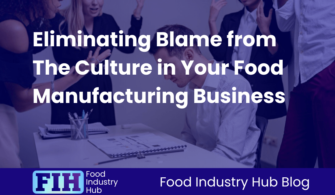 Eliminating Blame from The Culture in Your Food Manufacturing Business
