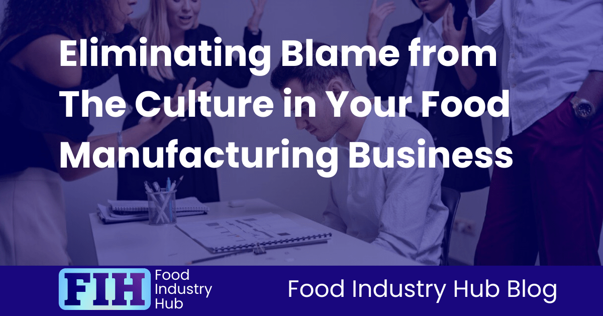 Eliminating Blame from The Culture in Your Food Manufacturing Business