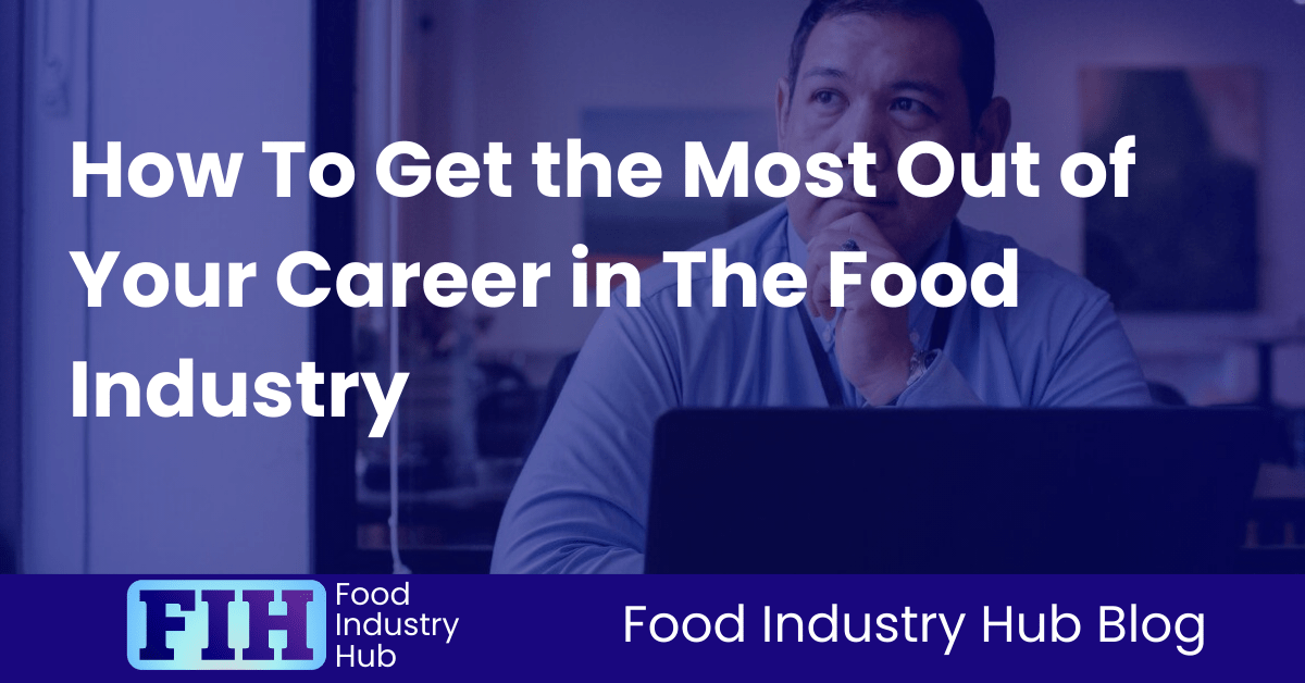 How To Get the Most Out of Your Career in The Food Industry