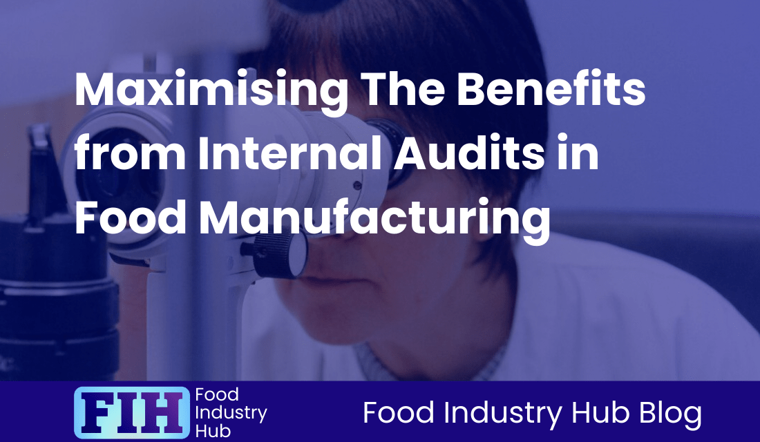 Maximising The Benefits from Internal Audits in Food Manufacturing