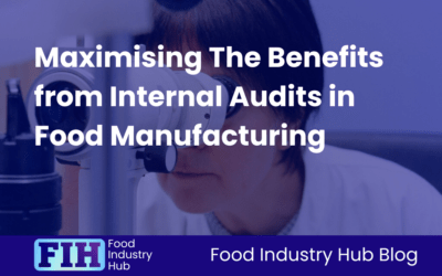 Maximising The Benefits from Internal Audits in Food Manufacturing