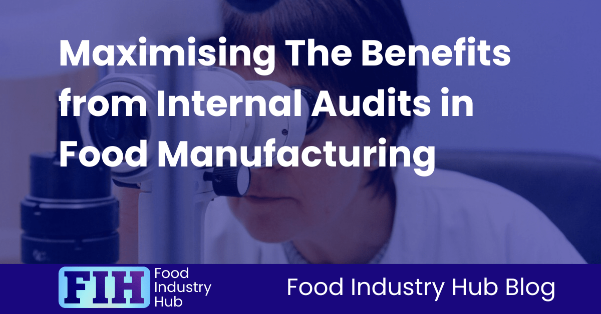 Maximising The Benefits from Internal Audits in Food Manufacturing