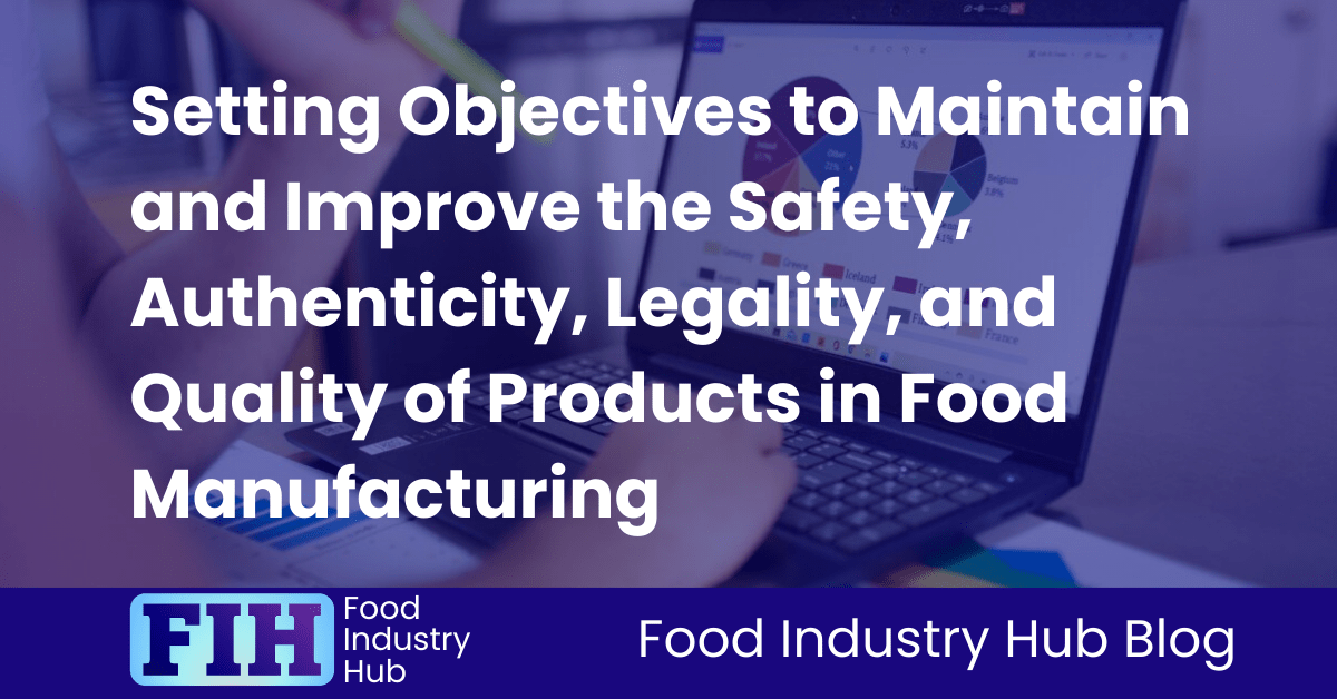 Setting Objectives to Maintain and Improve the Safety, Authenticity, Legality, and Quality of Products in Food Manufacturing