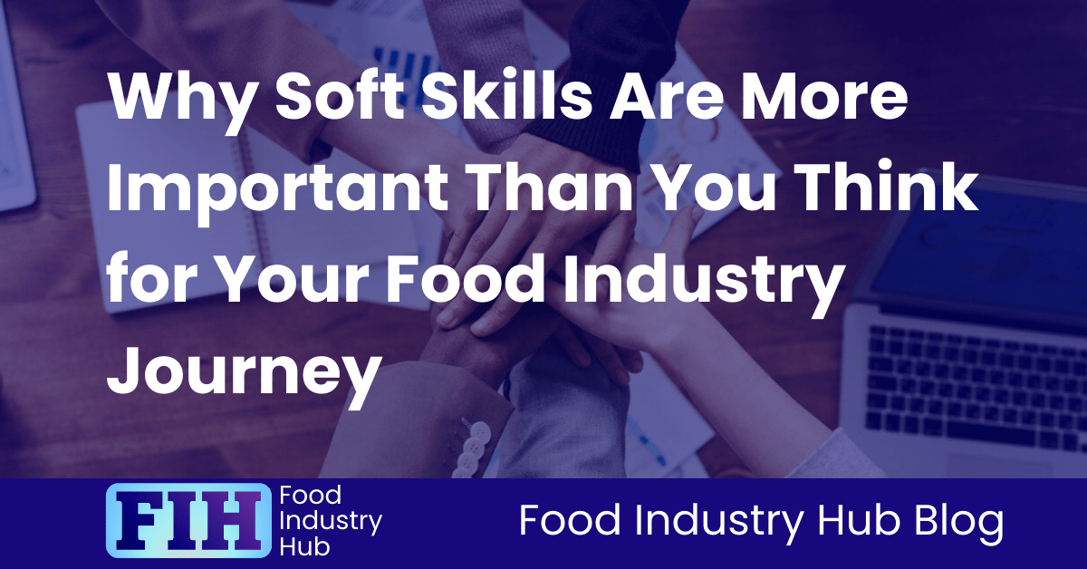 Why Soft Skills Are More Important Than You Think for Your Food Industry Journey