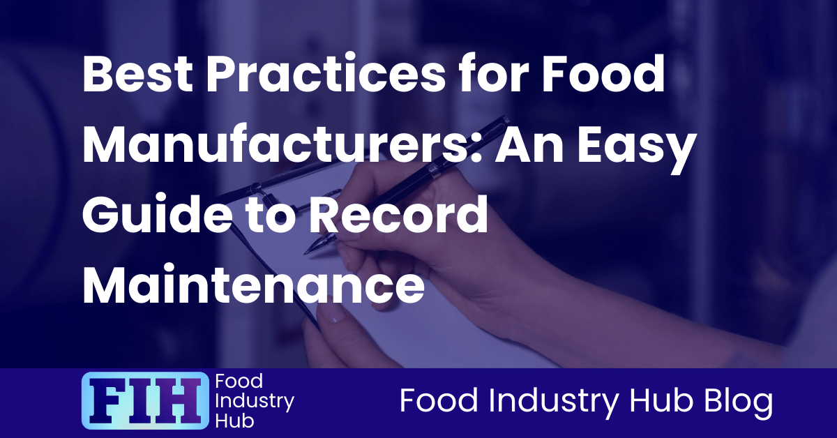 Best Practices for Food Manufacturers: An Easy Guide to Record Maintenance