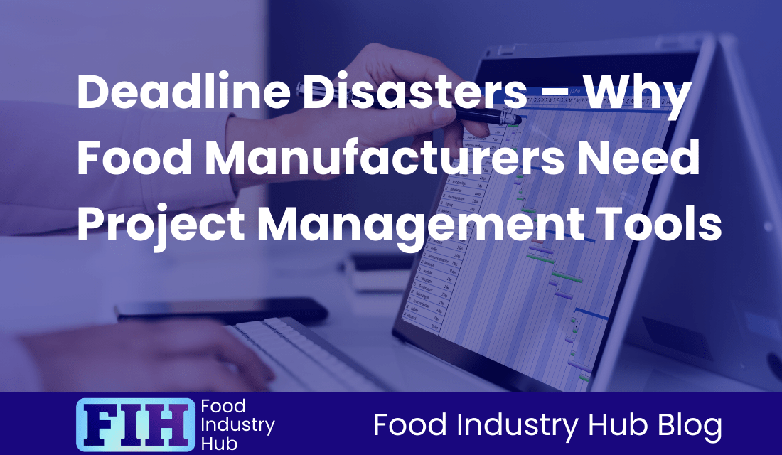 Deadline Disasters – Why Food Manufacturers Need Project Management Tools