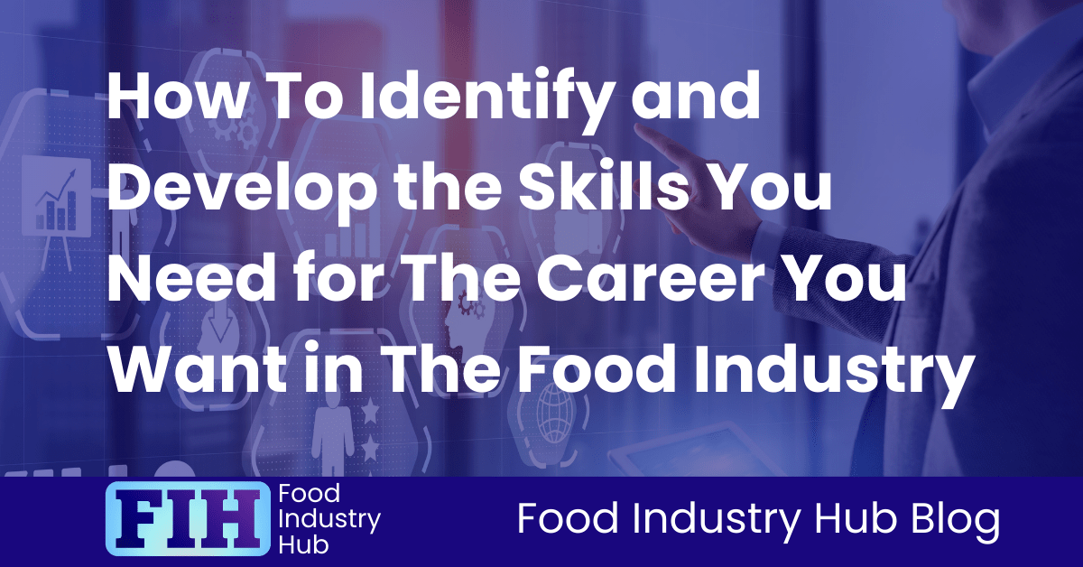 How To Identify and Develop the Skills You Need for The Career You Want in The Food Industry