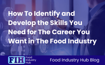 How To Identify and Develop the Skills You Need for The Career You Want in The Food Industry