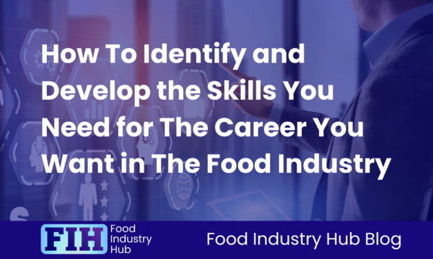 How To Identify and Develop the Skills You Need for The Career You Want in The Food Industry