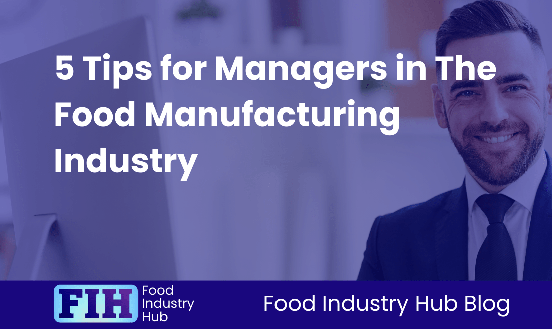 5 Tips for Managers in The Food Manufacturing Industry