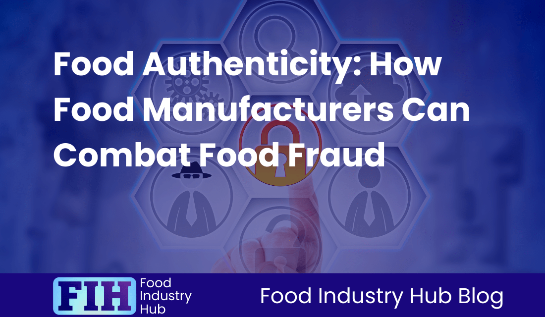 Food Authenticity: How Food Manufacturers Can Combat Food Fraud