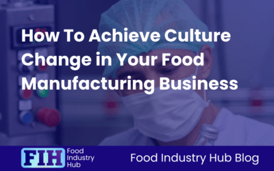 How To Achieve Culture Change in Your Food Manufacturing Business