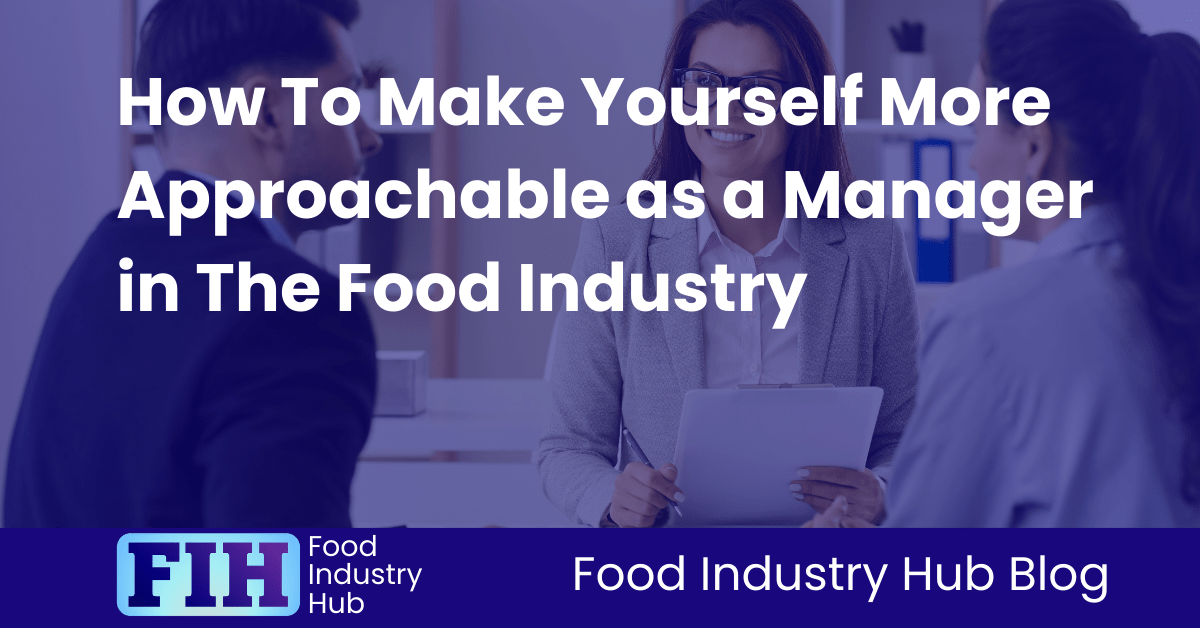 How To Make Yourself More Approachable as a Manager in The Food Industry