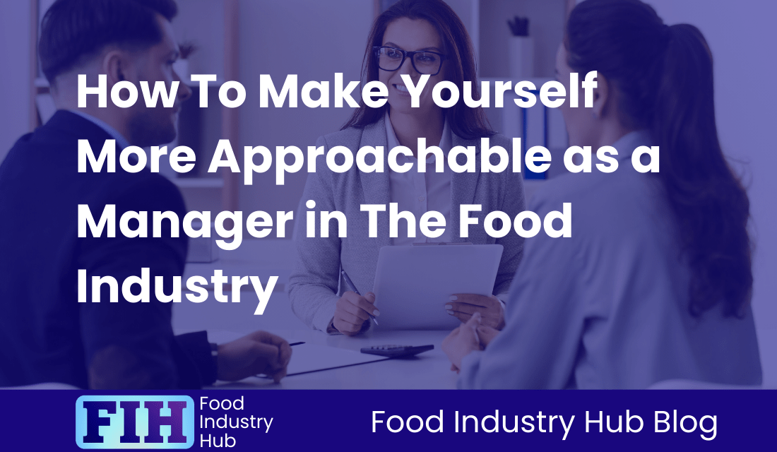 How To Make Yourself More Approachable as a Manager in The Food Industry