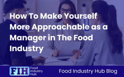 How To Make Yourself More Approachable as a Manager in The Food Industry