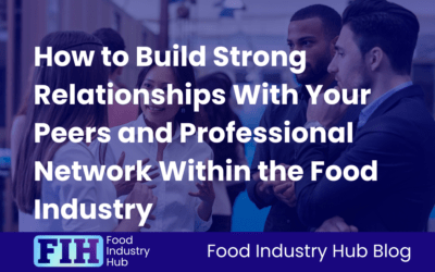 How to Build Strong Relationships With Your Peers and Professional Network Within the Food Industry