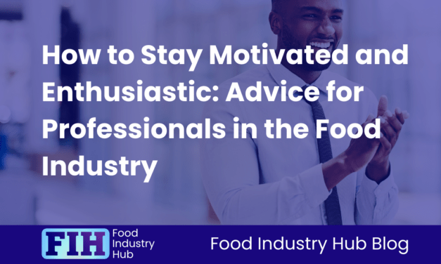How to Stay Motivated and Enthusiastic: Advice for Professionals in the Food Industry