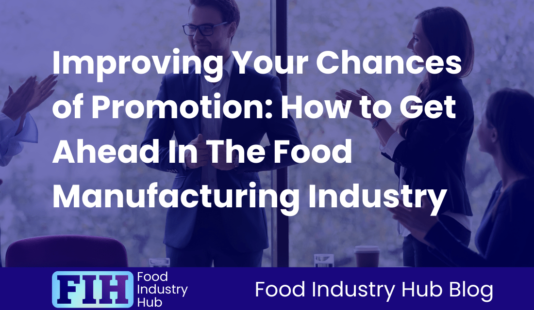 Improving Your Chances of Promotion: How to Get Ahead In The Food Manufacturing Industry