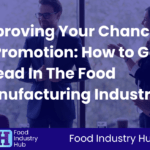 Improving Your Chances of Promotion: How to Get Ahead In The Food Manufacturing Industry