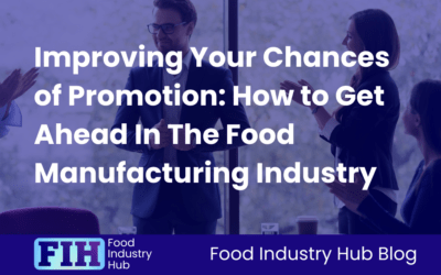 Improving Your Chances of Promotion: How to Get Ahead In The Food Manufacturing Industry