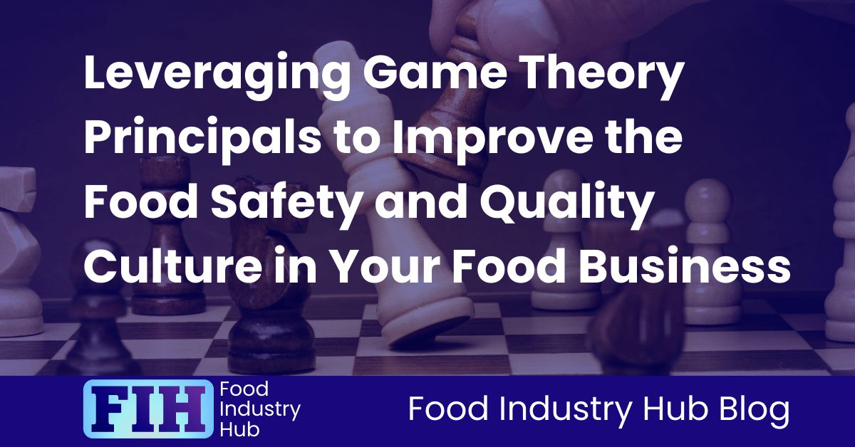 Leveraging Game Theory Principals to Improve the Food Safety and Quality Culture in Your Food Business