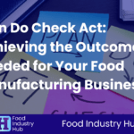 Plan Do Check Act: Achieving the Outcomes Needed for Your Food Manufacturing Business