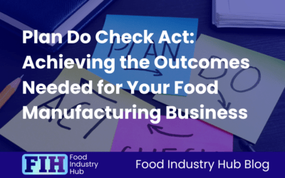 Plan Do Check Act: Achieving the Outcomes Needed for Your Food Manufacturing Business