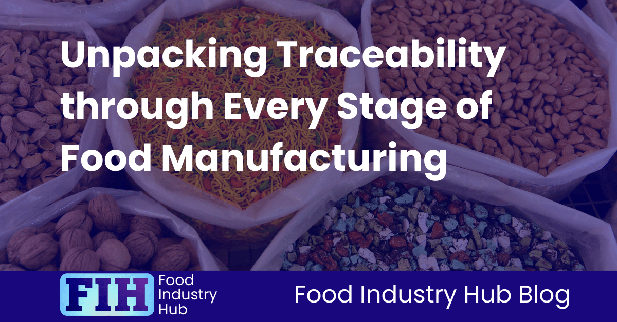 Unpacking Traceability through Every Stage of Food Manufacturing