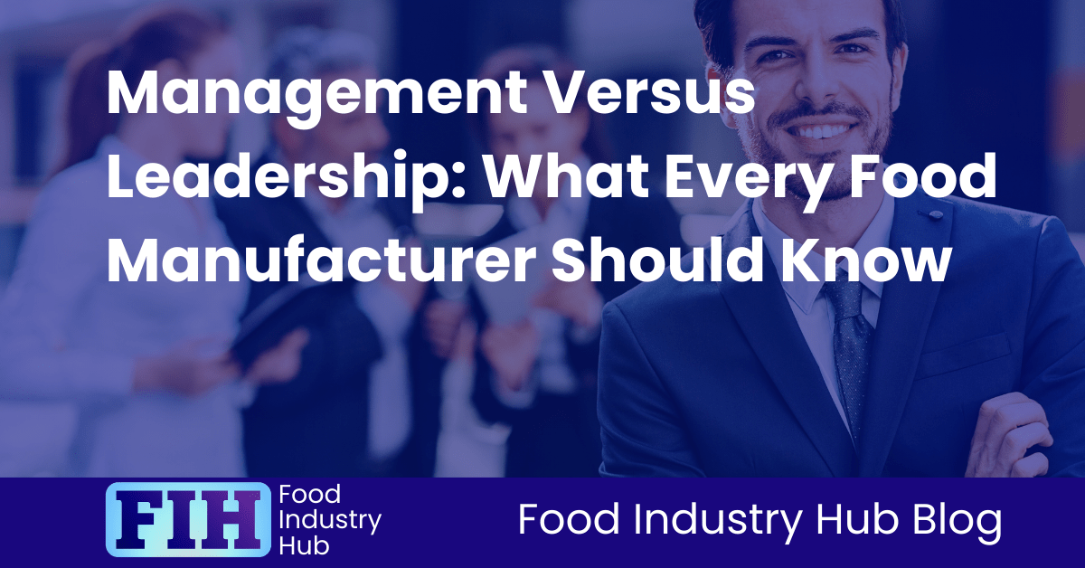 Management Versus Leadership What Every Food Manufacturer Should Know