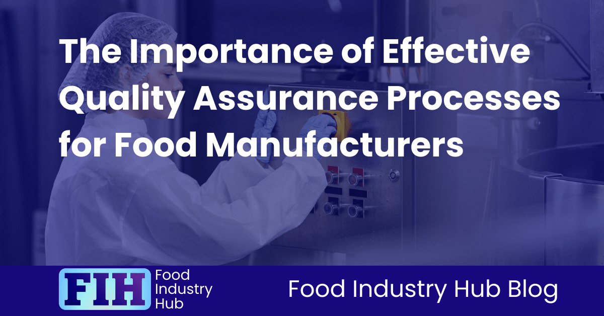 The Importance of Effective Quality Assurance Processes for Food Manufacturers