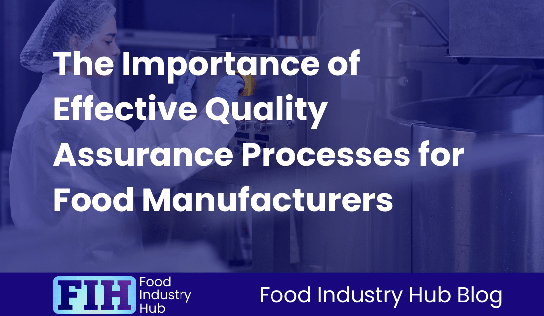 The Importance of Effective Quality Assurance Processes for Food Manufacturers