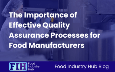 The Importance of Effective Quality Assurance Processes for Food Manufacturers