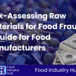 Risk-Assessing Raw Materials for Food Fraud: A Guide for Food Manufacturers