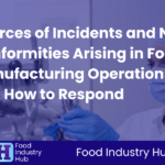 Sources of Incidents and Non-Conformities Arising in Food Manufacturing Operations, and How to Respond