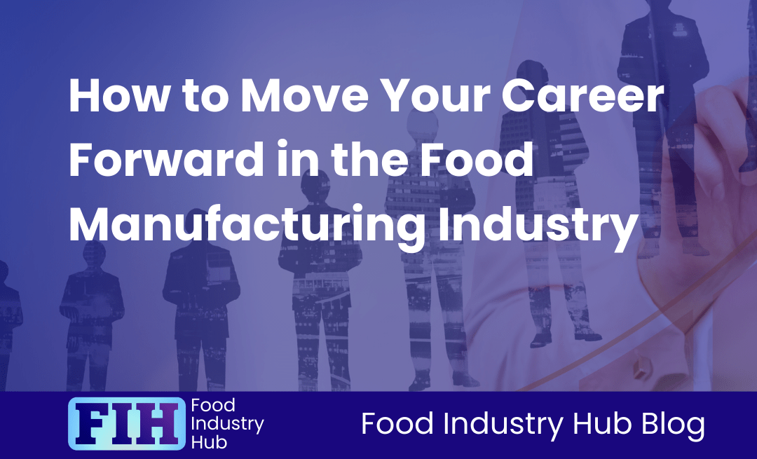 How to Move Your Career Forward in Food Manufacturing