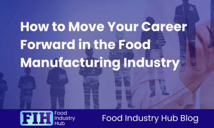 How to Move Your Career Forward in the Food Manufacturing Industry