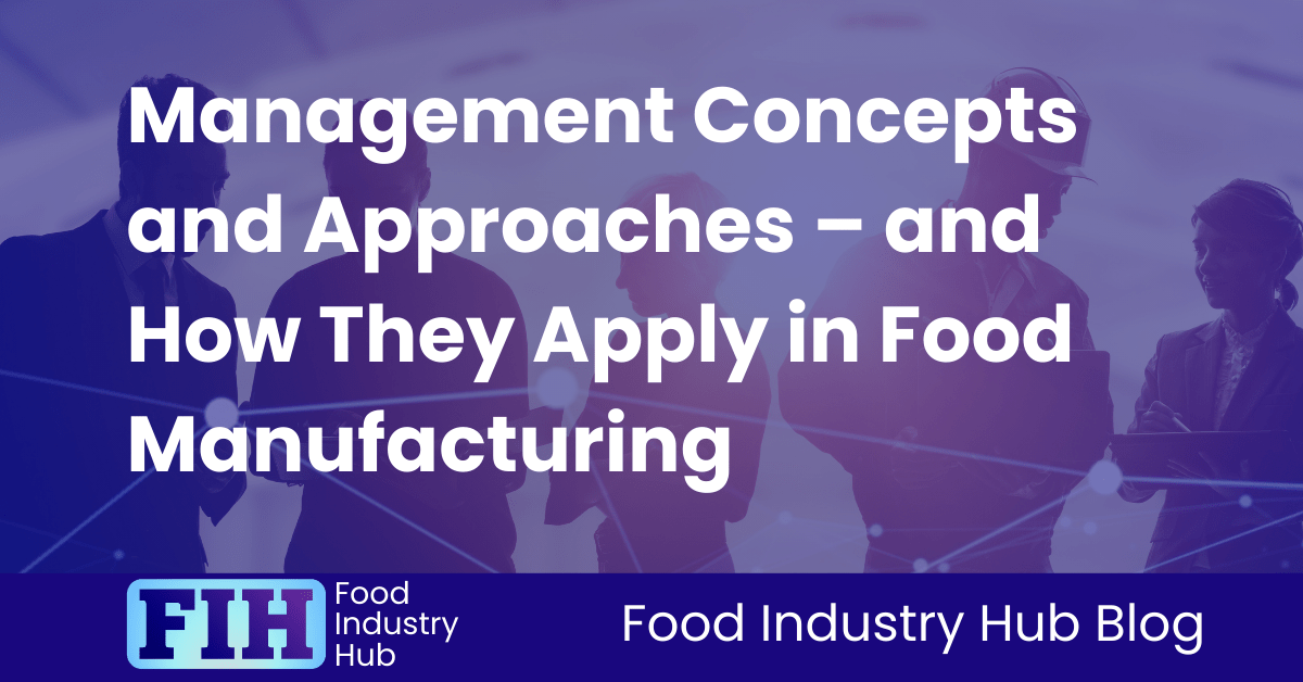 Management Concepts and Approaches – and How They Apply in Food Manufacturing