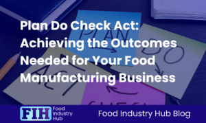 Plan Do Check Act Achieving the Outcomes Needed for Your Food Manufacturing Business